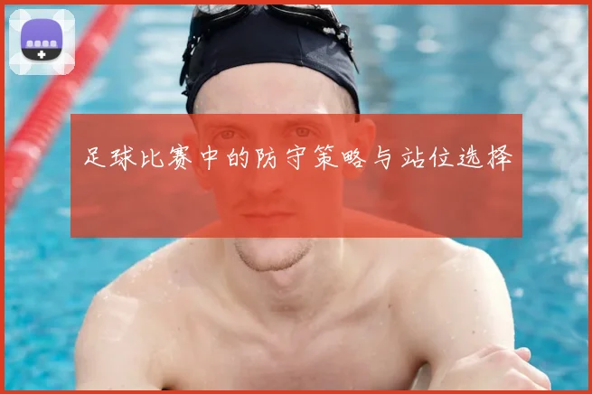 足球比赛中的防守策略与站位选择