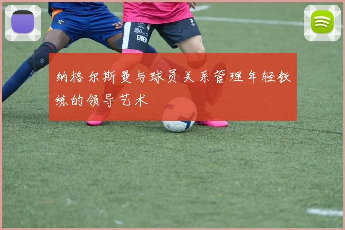 纳格尔斯曼与球员关系管理年轻教练的领导艺术