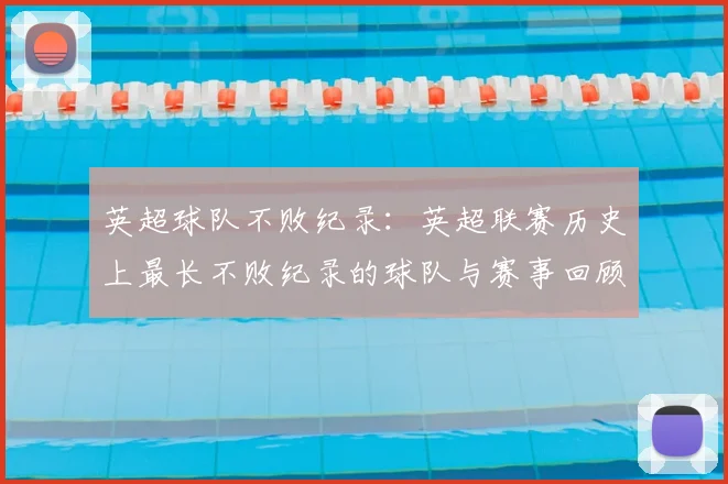 英超球队不败纪录：英超联赛历史上最长不败纪录的球队与赛事回顾
